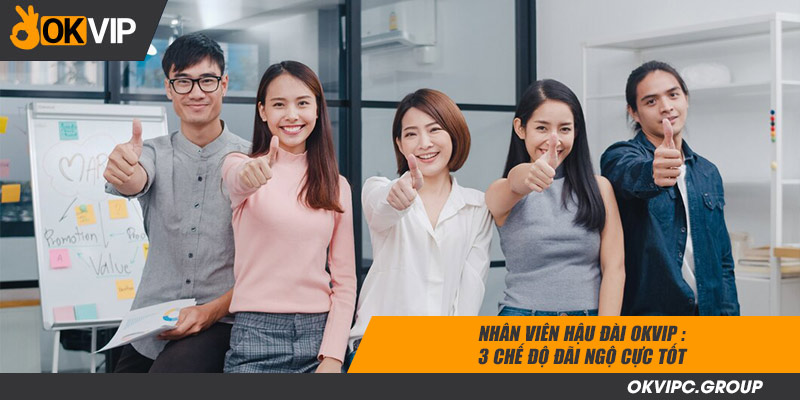 nhân viên hậu đài okvip 3 chế độ đãi ngộ cực tốt