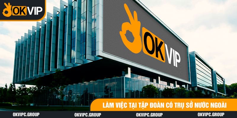 Làm việc tại tập đoàn có trụ sở nước ngoài