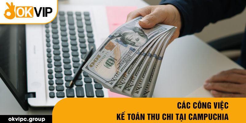 Các công việc kế toán thu chi tại Campuchia