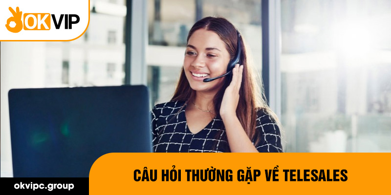 Câu hỏi thường gặp về telesales