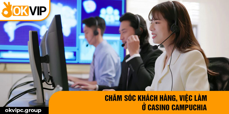 Chăm sóc khách hàng, việc làm ở Casino Campuchia