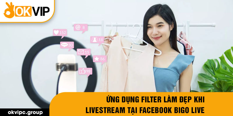 Ứng dụng filter làm đẹp khi livestream tại Facebook Bigo Live