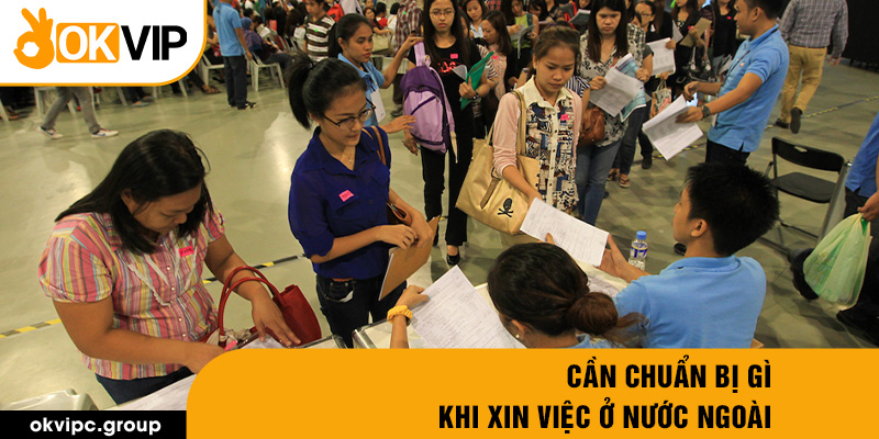 Cần chuẩn bị gì khi xin việc ở nước ngoài