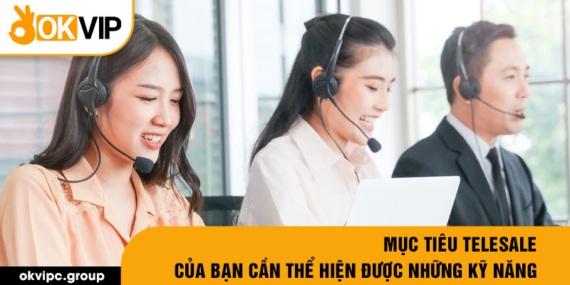 Mục tiêu telesale của bạn cần thể hiện được những kỹ năng