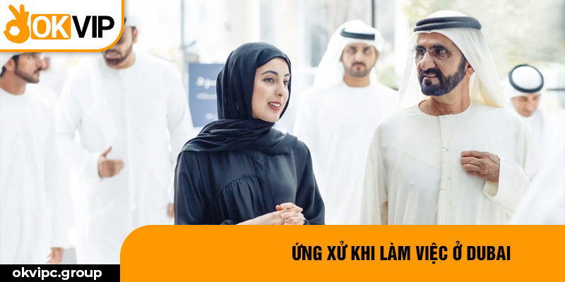 Ứng xử khi làm việc ở Dubai