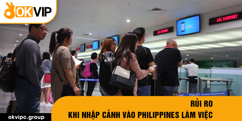 Rủi ro khi nhập cảnh vào Philippines làm việc