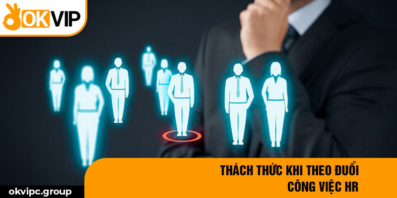 Thách thức khi theo đuổi công việc HR