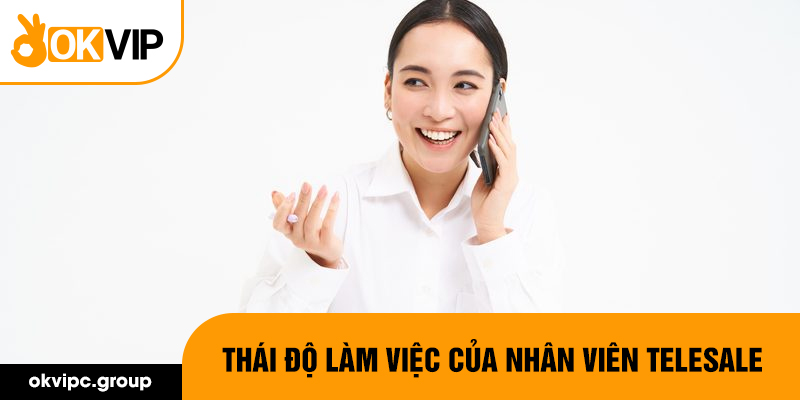 Thái độ làm việc của nhân viên telesale