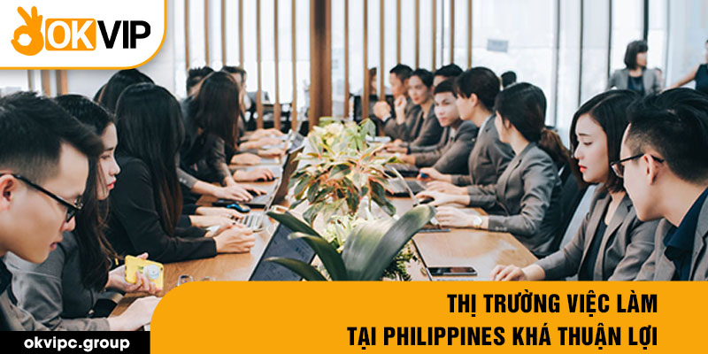 Thị trường làm việc làm tại Philippines khá thuận lợi