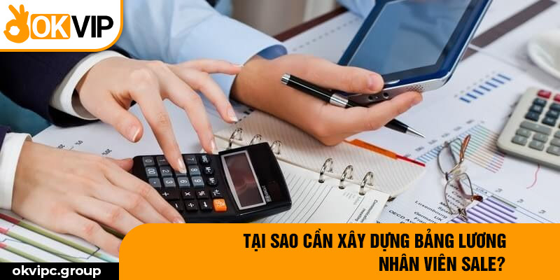 Tại sao cần xây dựng bảng lương nhân viên sale?