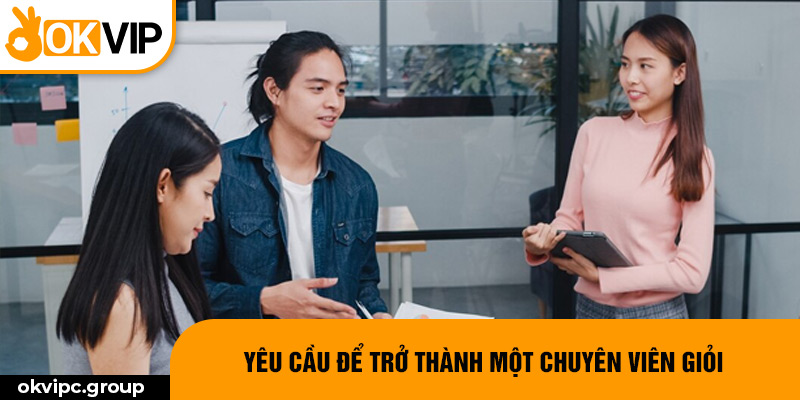 Yêu cầu để trở thành một chuyên viên giỏi