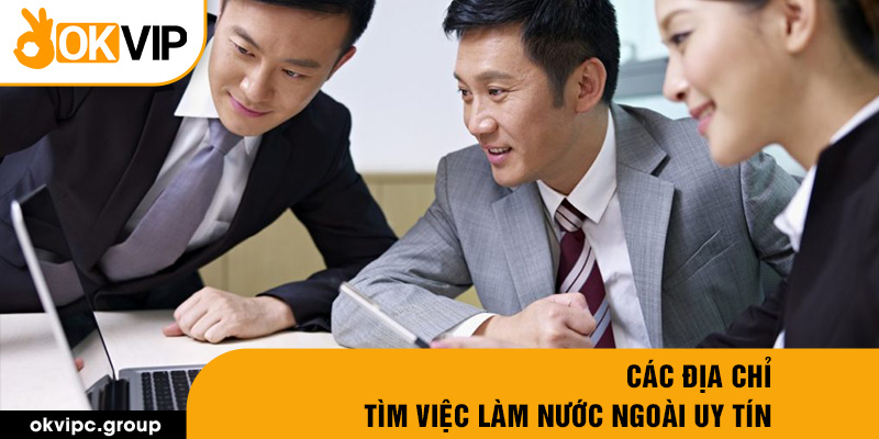 Các địa chỉ tìm việc làm nước ngoài uy tín