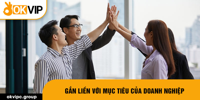 Gắn liền với mục tiêu của doanh nghiệp