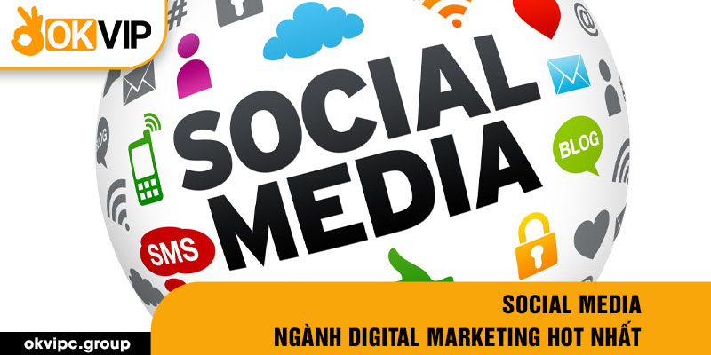 Social media - ngành digital marketing hot nhất