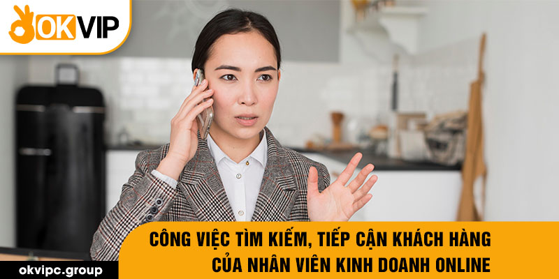 Công việc tìm kiếm, tiếp cận khách hàng của nhân viên kinh doanh online