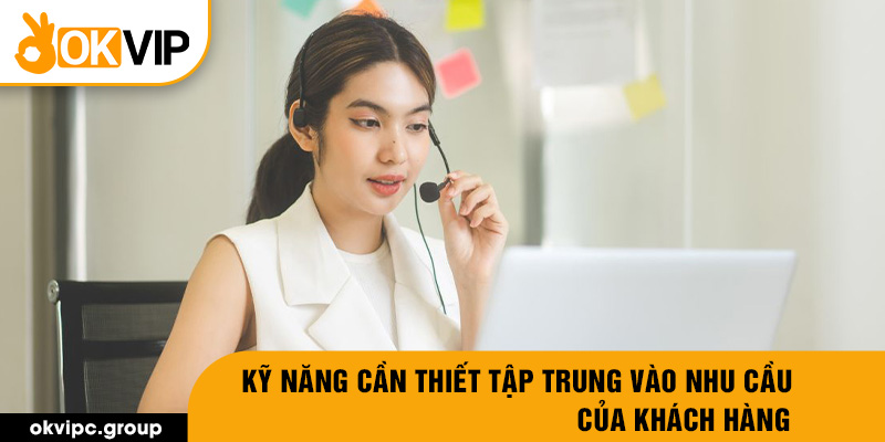 Kỹ năng cần thiết tập trung vào nhu cầu của khách hàng