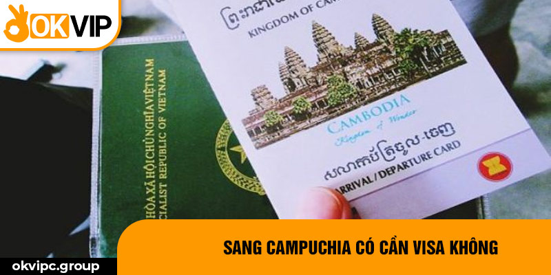 Sang Campuchia có cần Visa không