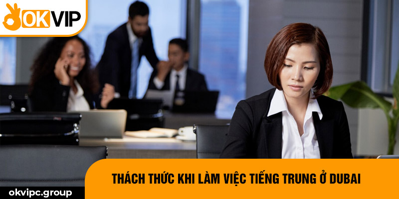 Thách thức khi làm việc tiếng Trung ở Dubai