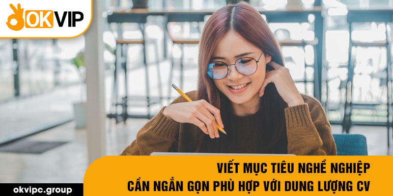 Viết mục tiêu nghề nghiệp cần ngắn gọn phù hợp với dung lượng CV