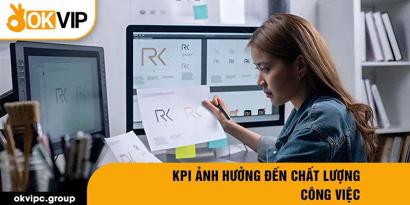 KPI ảnh hưởng đến chất lượng công việc