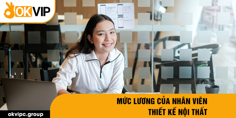 Mức lương của nhân viên thiết kế nội thất