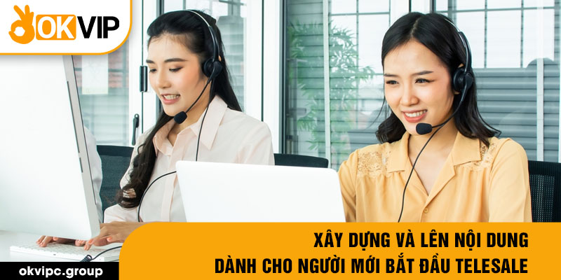 Xây dựng và lên nội dung dành cho người mới bắt đầu telesale