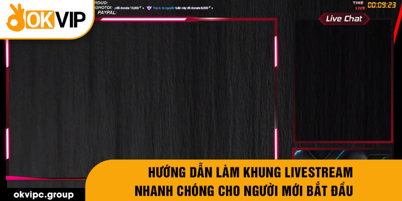 Hướng dẫn làm khung livestream nhanh chóng cho người mới bắt đầu