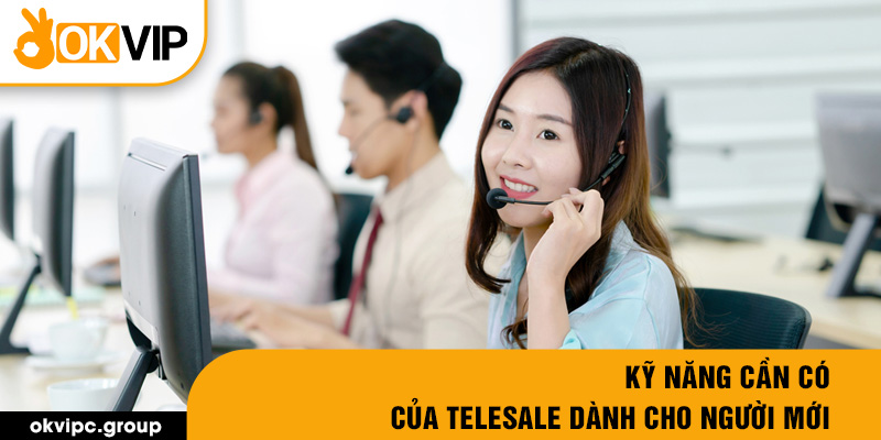 Kỹ năng cần có của Telesale dành cho người mới