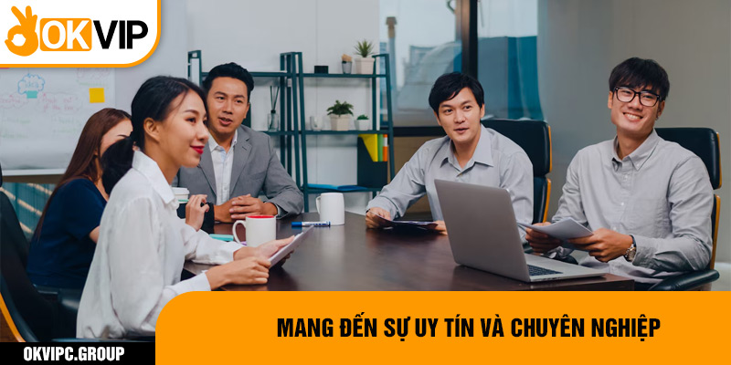 Mang đến sự uy tín và chuyên nghiệp