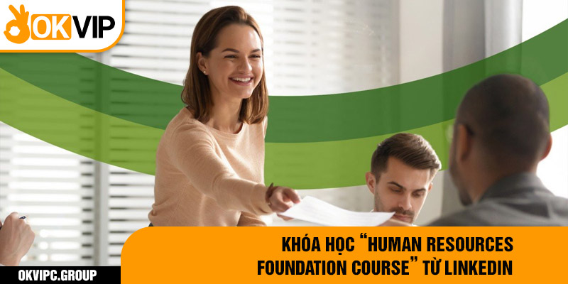 Khóa học “Human Resources Foundation Course” từ Linkedin