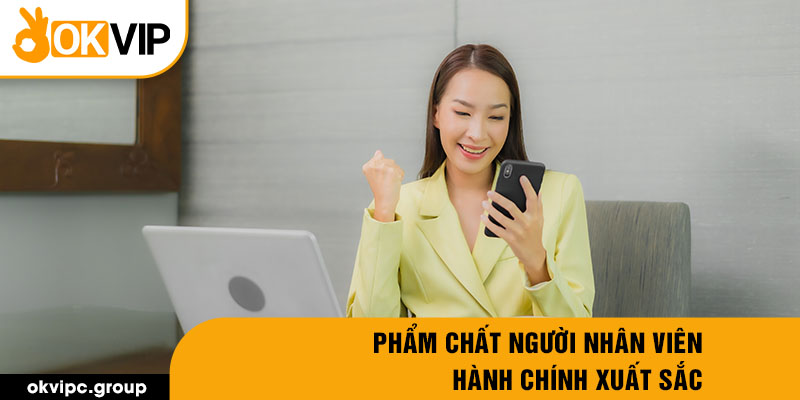 Phẩm chất người nhân viên hành chính xuất sắc