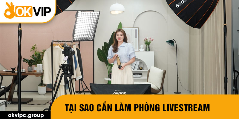 Tại sao cần làm phòng livestream