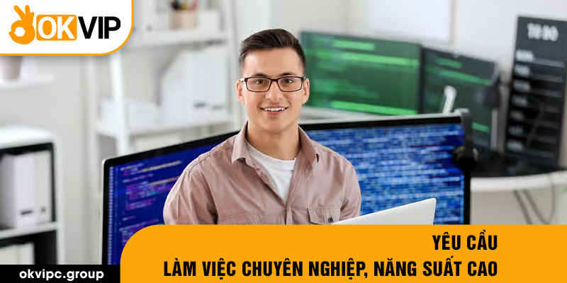 Yêu cầu làm việc chuyên nghiệp, năng suất cao