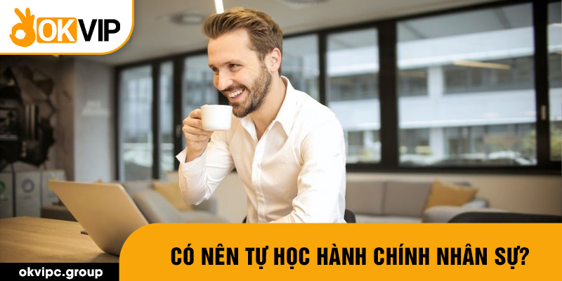 Có nên tự học hành chính nhân sự?