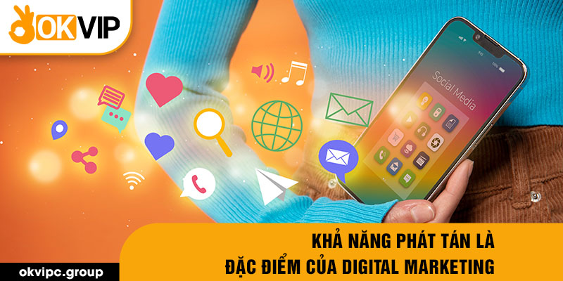 Khả năng phát tán là đặc điểm của digital marketing