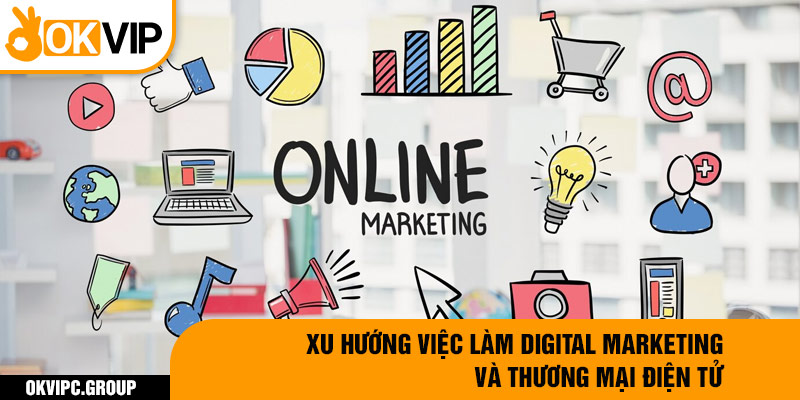 Xu hướng việc làm digital marketing và thương mại điện tử