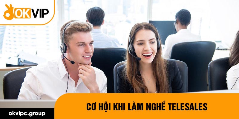 Cơ hội khi làm nghề telesales