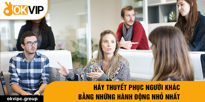 Hãy thuyết phục người khác bằng những hành động nhỏ nhất