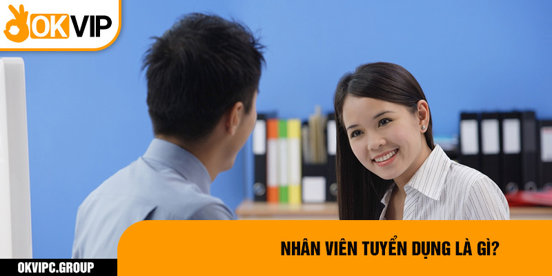 Nhân viên tuyển dụng là gì?