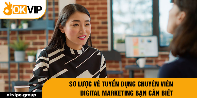 Sơ lược về tuyển dụng chuyên viên Digital marketing bạn cần biết