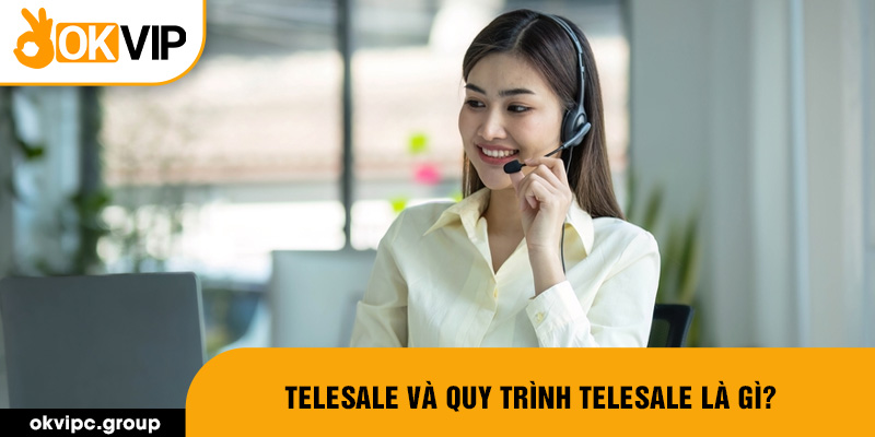 Telesale và quy trình Telesale là gì?