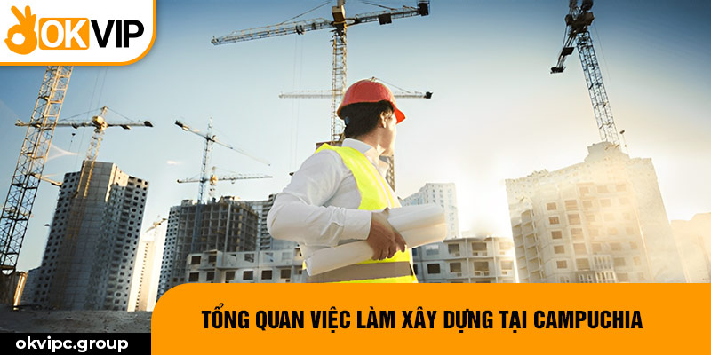 Tổng quan việc làm xây dựng tại Campuchia