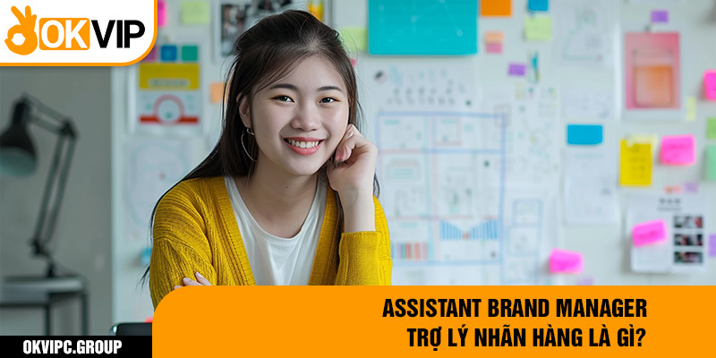 Assistant Brand Manager - Trợ lý nhãn hàng là gì?