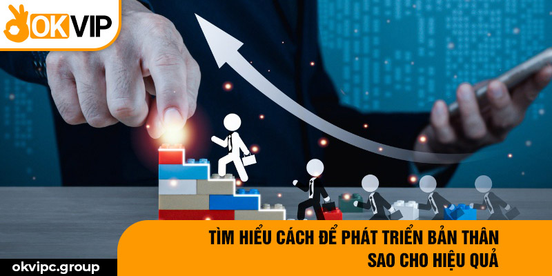 Tìm hiểu cách để phát triển bản thân sao cho hiệu quả