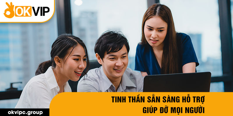 Tinh thần sẵn sàng hỗ trợ, giúp đỡ mọi người