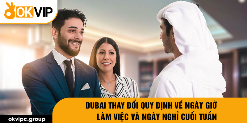 Dubai thay đổi quy định về ngày giờ làm việc và ngày nghỉ cuối tuần