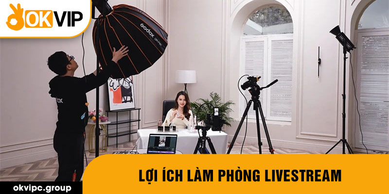 Lợi ích làm phòng livestream