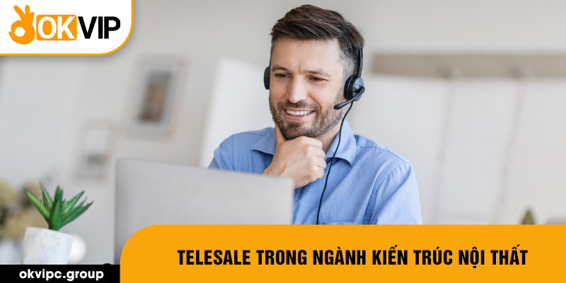 Telesale trong ngành kiến trúc nội thất