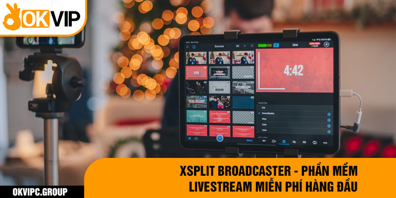 xSplit Broadcaster - phần mềm livestream miễn phí hàng đầu