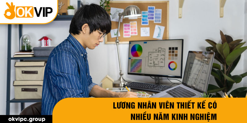 Lương nhân viên thiết kế có nhiều năm kinh nghiệm